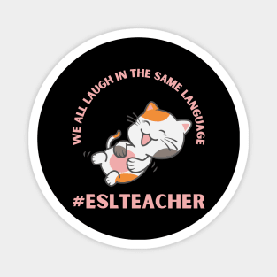 WE ALL LAUGH IN THE SAME LANGUAGE ESL TEACHER CUTE CAT LOVER Magnet